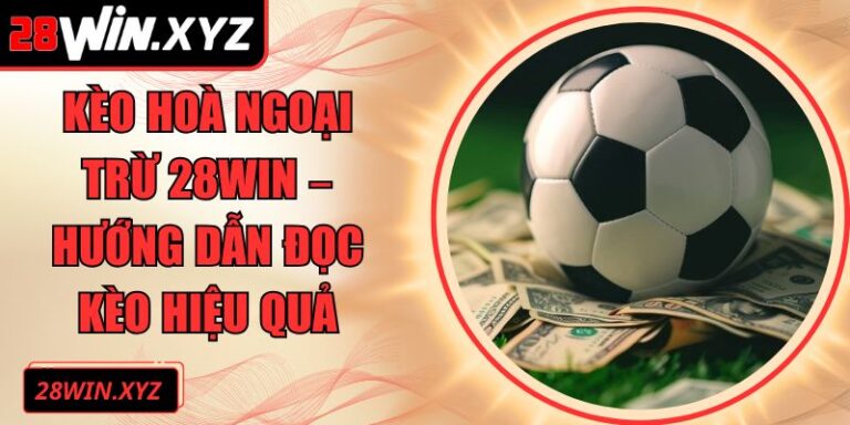 Kèo hoà ngoại trừ 28Win