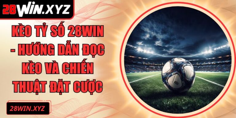 Kèo tỷ số 28Win
